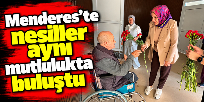Menderes’te nesiller aynı mutlulukta buluştu