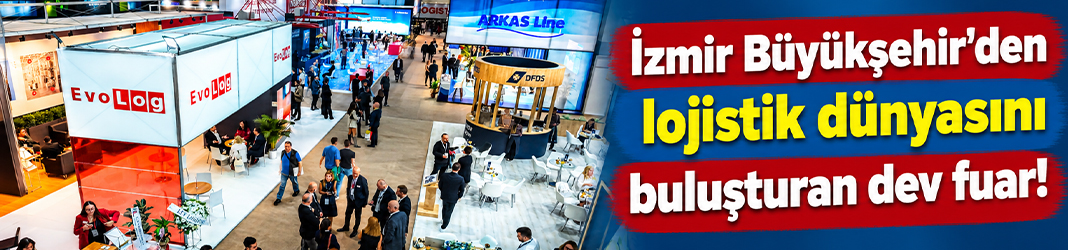 İzmir Büyükşehir’den lojistik dünyasını buluşturan dev fuar!