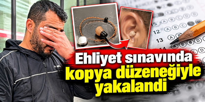 Ehliyet sınavında kopya düzeneğiyle yakalandı