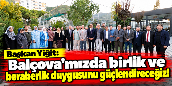 Başkan Yiğit: Balçova’mızda birlik ve beraberlik duygusunu güçlendireceğiz!