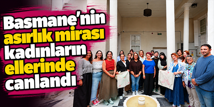 Basmane’nin asırlık mirası kadınların ellerinde canlandı