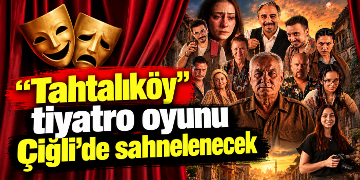 "Tahtalıköy" tiyatro oyunu Çiğli'de sahnelenecek