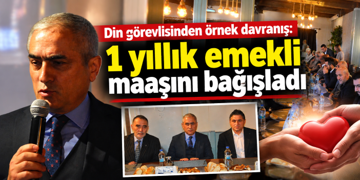 Din görevlisinden örnek davranış: 1 yıllık emekli maaşını bağışladı