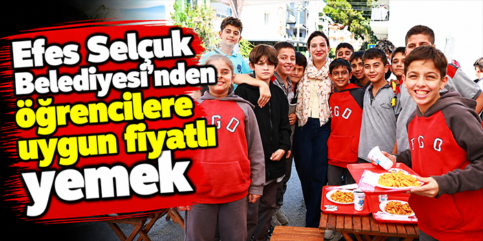 Efes Selçuk Belediyesi’nden öğrencilere uygun fiyatlı yemek