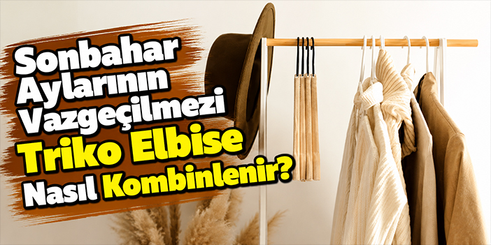 Sonbahar Aylarının Vazgeçilmezi Triko Elbise Nasıl Kombinlenir?