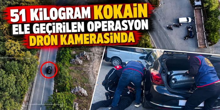 51 kilogram kokain ele geçirilen operasyon dron kamerasında