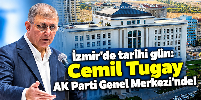 İzmir'de tarihi gün: Cemil Tugay AK Parti Genel Merkezi'nde!