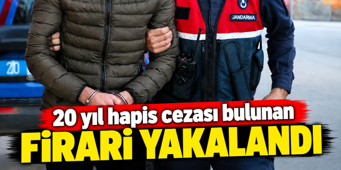 20 yıl hapis cezası bulunan firari yakalandı