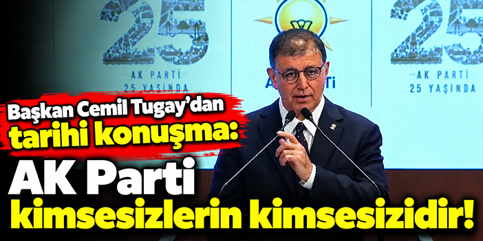 Başkan Cemil Tugay'dan tarihi konuşma: AK Parti kimsesizlerin kimsesizidir!