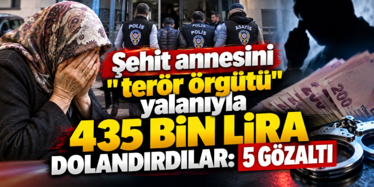 Şehit annesini "terör örgütü" yalanıyla 435 bin lira dolandırdılar: 5 gözaltı