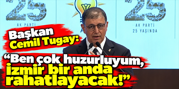 Başkan Cemil Tugay: Ben çok huzurluyum, İzmir bir anda rahatlayacak!