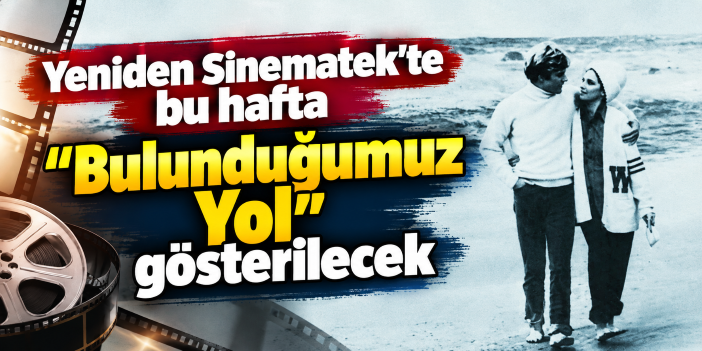 Yeniden Sinematek'te bu hafta "Bulunduğumuz Yol" gösterilecek