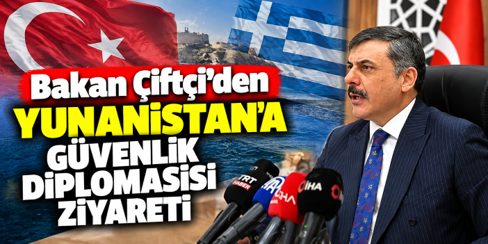 Bakan Çiftçi'den Yunanistan'a güvenlik diplomasisi ziyareti