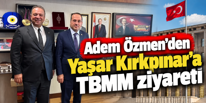 Adem Özmen'den Yaşar Kırkpınar'a TBMM ziyareti