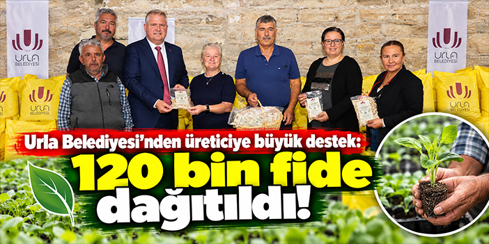 Urla Belediyesi'nden üreticiye büyük destek: 120 bin fide dağıtıldı!