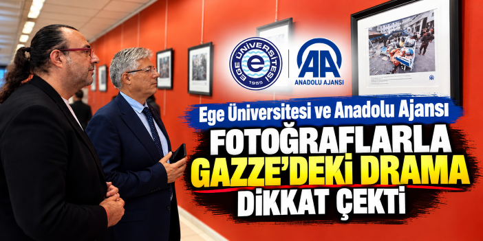Ege Üniversitesi ve Anadolu Ajansı fotoğraflarla Gazze’deki drama dikkat çekti