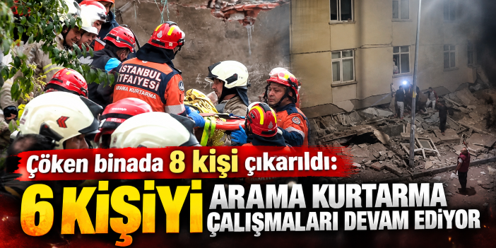 Çöken binada 8 kişi çıkarıldı: 6 kişiyi arama kurtarma çalışmaları devam ediyor
