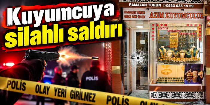 Kuyumcuya silahlı saldırı