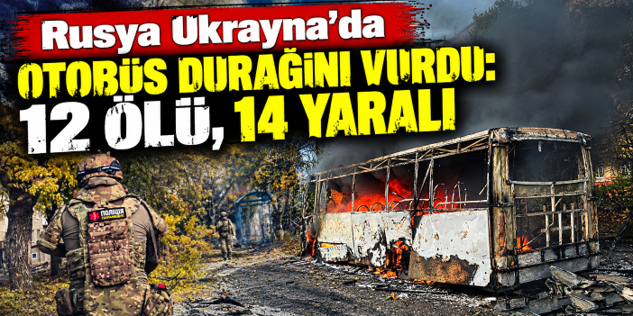 Rusya Ukrayna'da otobüs durağını vurdu: 12 ölü, 14 yaralı