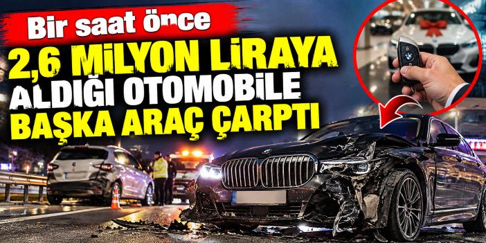 Bir saat önce 2,6 milyon liraya aldığı otomobile başka araç çarptı