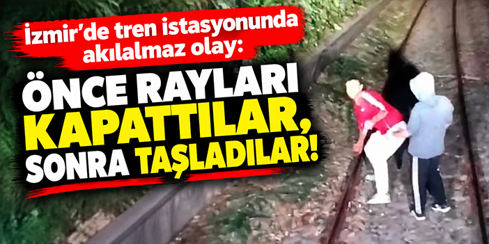 İzmir'de tren istasyonunda akılalmaz olay: Önce rayları kapattılar, sonra taşladılar!