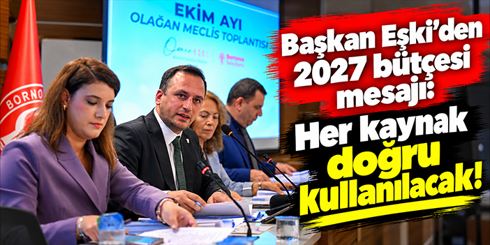 Başkan Eşki’den 2027 bütçesi mesajı: Her kaynak doğru kullanılacak!