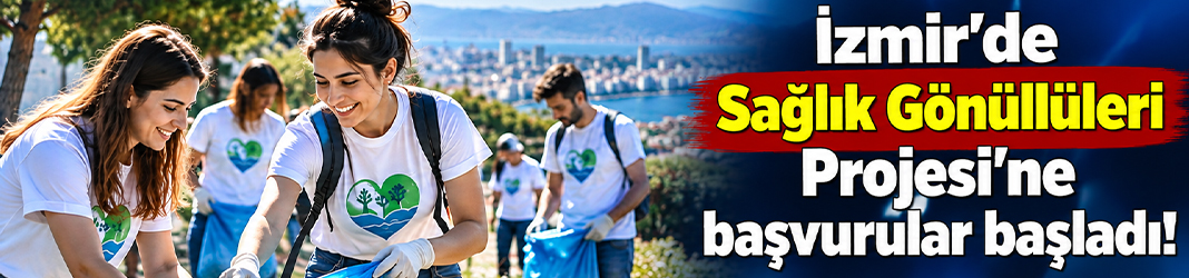 İzmir'de Sağlık Gönüllüleri Projesi'ne başvurular başladı!