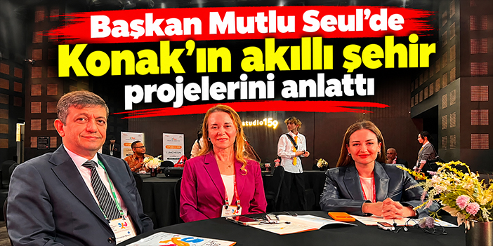 Başkan Mutlu Seul’de Konak’ın akıllı şehir projelerini anlattı