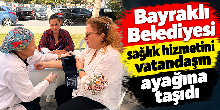 Bayraklı Belediyesi sağlık hizmetini vatandaşın ayağına taşıdı