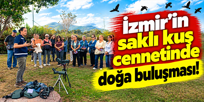 İzmir’in saklı kuş cennetinde doğa buluşması!