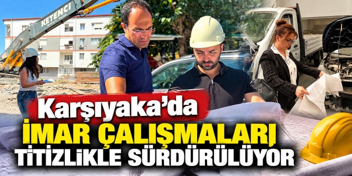 Karşıyaka'da imar çalışmaları titizlikle sürdürülüyor