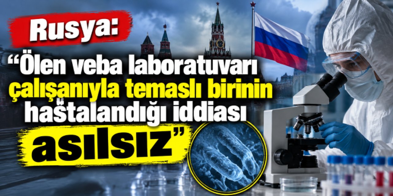 Rusya: "Ölen veba laboratuvarı çalışanıyla temaslı birinin hastalandığı iddiası asılsız"