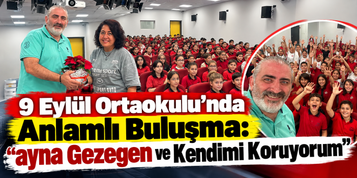 9 Eylül Ortaokulu’nda Anlamlı Buluşma: “Ayna Gezegen ve Kendimi Koruyorum”