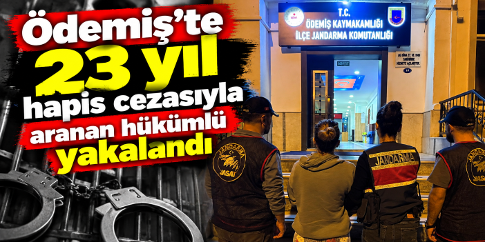 Ödemiş'te 23 yıl hapis cezasıyla aranan hükümlü yakalandı