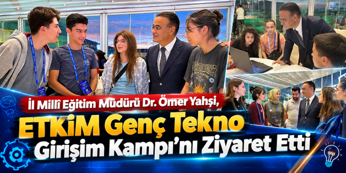 İl Millî Eğitim Müdürü Dr. Ömer Yahşi, ETKİM Genç Tekno Girişim Kampı’nı Ziyaret Etti