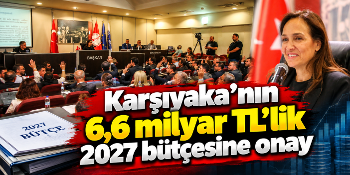Karşıyaka’nın 6,6 milyar TL’lik 2027 bütçesine onay