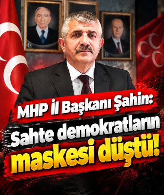 MHP İl Başkanı Şahin: Sahte demokratların maskesi düştü!