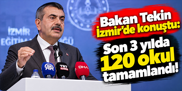 Bakan Tekin İzmir'de konuştu: Son 3 yılda 120 okul tamamlandı!