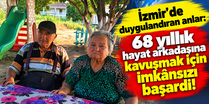 İzmir'de duygulandıran anlar: 68 yıllık hayat arkadaşına kavuşmak için imkânsızı başardı!