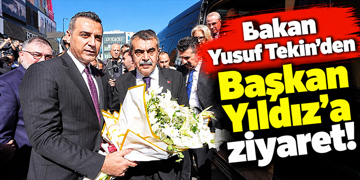 Bakan Yusuf Tekin'den Başkan Yıldız'a ziyaret!