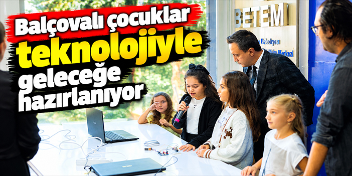 Balçovalı çocuklar teknolojiyle geleceğe hazırlanıyor