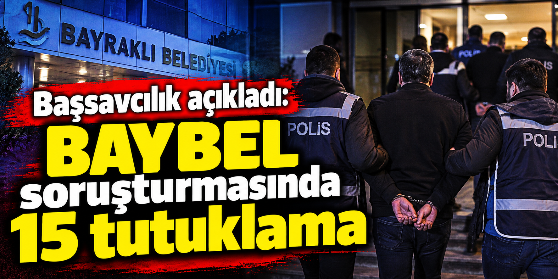 Başsavcılık açıkladı: BAYBEL soruşturmasında 15 tutuklama