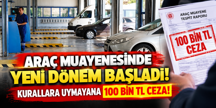 Araç muayenesinde yeni dönem başladı! Kurallara uymayana 100 bin TL ceza