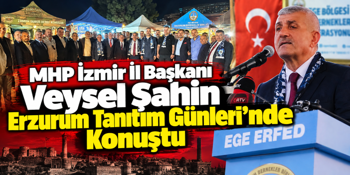 MHP İzmir İl Başkanı Veysel Şahin, Erzurum Tanıtım Günleri’nde Konuştu