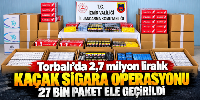 Torbalı'da 2,7 milyon liralık kaçak sigara operasyonu: 27 bin paket ele geçirildi