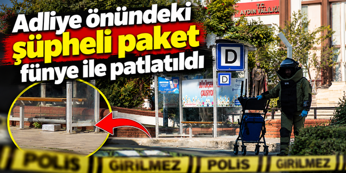 Adliye önündeki şüpheli paket fünye ile patlatıldı