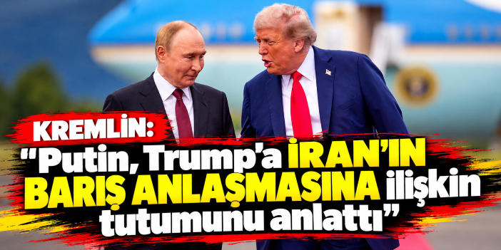 Kremlin: "Putin, Trump'a İran'ın barış anlaşmasına ilişkin tutumunu anlattı"