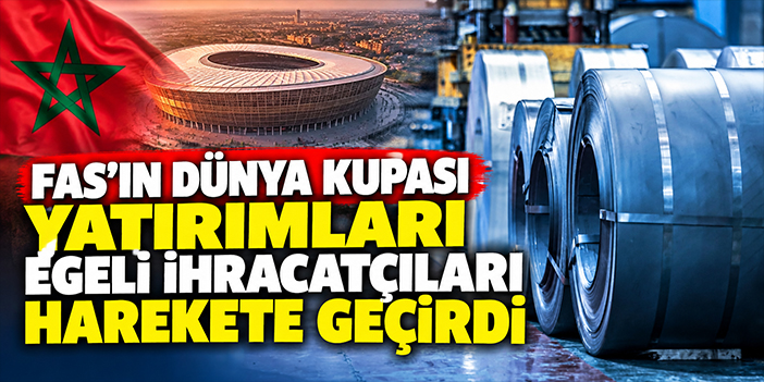 Fas'ın Dünya Kupası yatırımları Egeli ihracatçıları harekete geçirdi