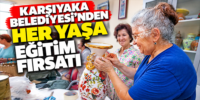 Karşıyaka Belediyesi'nden her yaşa eğitim fırsatı