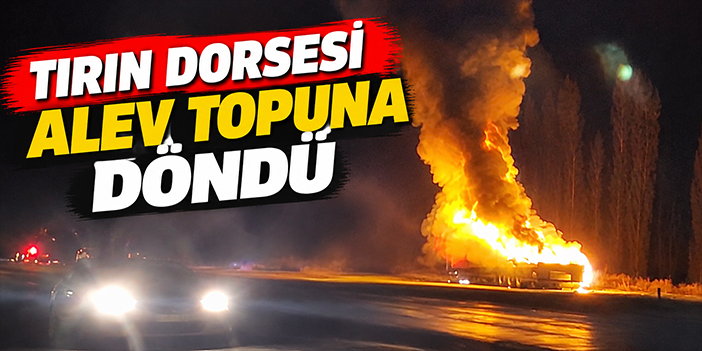 Tırın dorsesi alev topuna döndü